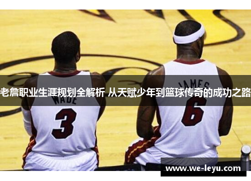 老詹职业生涯规划全解析 从天赋少年到篮球传奇的成功之路