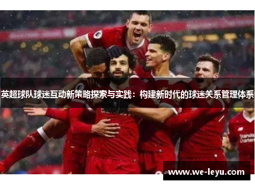 英超球队球迷互动新策略探索与实践：构建新时代的球迷关系管理体系