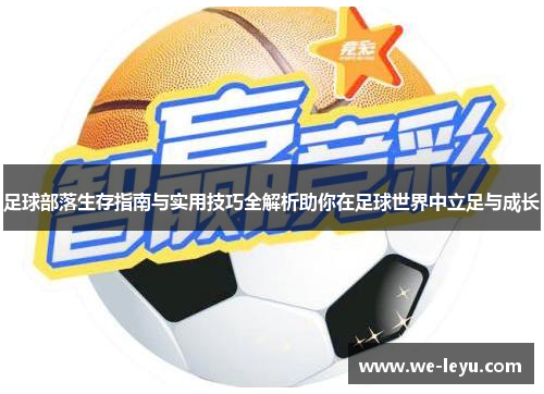 足球部落生存指南与实用技巧全解析助你在足球世界中立足与成长 足球部落生存指南与实用技巧全解析助你在足球世界中立足与成长