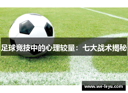 足球竞技中的心理较量:七大战术揭秘 足球竞技中的心理较量:七大战术揭秘