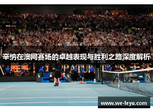 辛纳在澳网赛场的卓越表现与胜利之路深度解析 辛纳在澳网赛场的卓越表现与胜利之路深度解析
