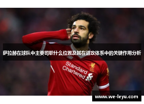 萨拉赫在球队中主要司职什么位置及其在进攻体系中的关键作用分析 萨拉赫在球队中主要司职什么位置及其在进攻体系中的关键作用分析