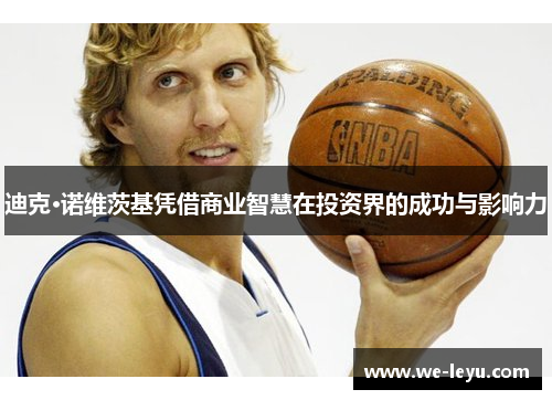 迪克·诺维茨基凭借商业智慧在投资界的成功与影响力