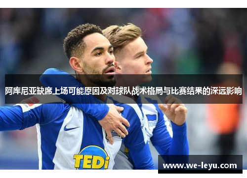 阿库尼亚缺席上场可能原因及对球队战术格局与比赛结果的深远影响
