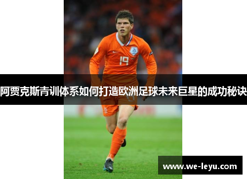 阿贾克斯青训体系如何打造欧洲足球未来巨星的成功秘诀