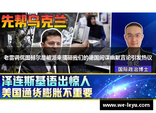 老雷调侃图赫尔是被派来搞砸我们的德国间谍幽默言论引发热议 老雷调侃图赫尔是被派来搞砸我们的德国间谍幽默言论引发热议