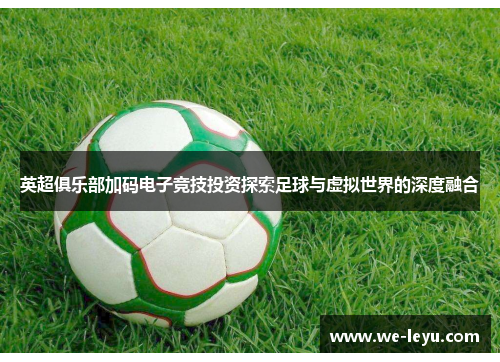 英超俱乐部加码电子竞技投资探索足球与虚拟世界的深度融合