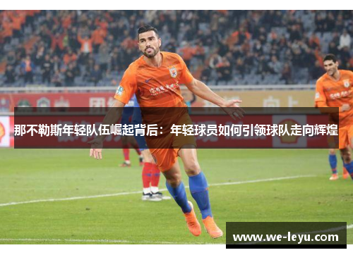 那不勒斯年轻队伍崛起背后：年轻球员如何引领球队走向辉煌