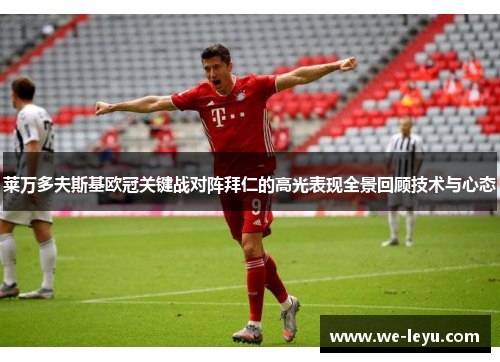 莱万多夫斯基欧冠关键战对阵拜仁的高光表现全景回顾技术与心态 莱万多夫斯基欧冠关键战对阵拜仁的高光表现全景回顾技术与心态