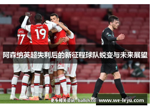 阿森纳英超失利后的新征程球队蜕变与未来展望