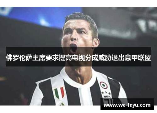 佛罗伦萨主席要求提高电视分成威胁退出意甲联盟 佛罗伦萨主席要求提高电视分成威胁退出意甲联盟