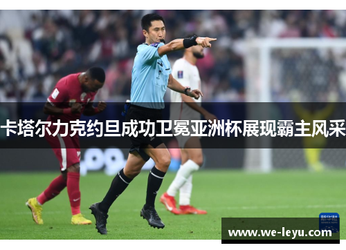 卡塔尔力克约旦成功卫冕亚洲杯展现霸主风采 卡塔尔力克约旦成功卫冕亚洲杯展现霸主风采
