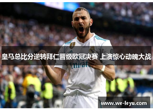 皇马总比分逆转拜仁晋级欧冠决赛 上演惊心动魄大战 皇马总比分逆转拜仁晋级欧冠决赛 上演惊心动魄大战