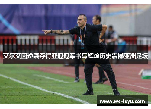 艾尔艾因逆袭夺得亚冠冠军书写辉煌历史震撼亚洲足坛
