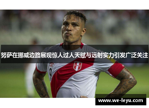 努萨在挪威边路展现惊人过人天赋与远射实力引发广泛关注