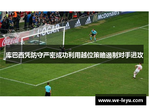 库巴西凭防守严密成功利用越位策略遏制对手进攻